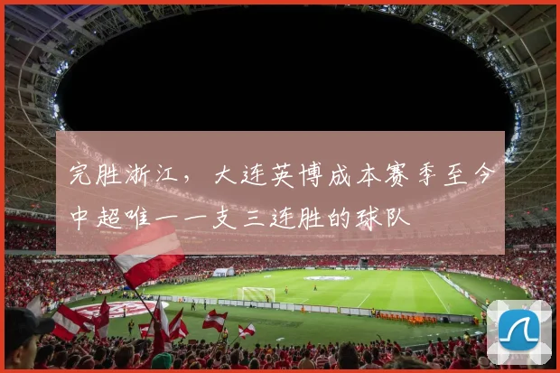 完胜浙江，大连英博成本赛季至今中超唯一一支三连胜的球队